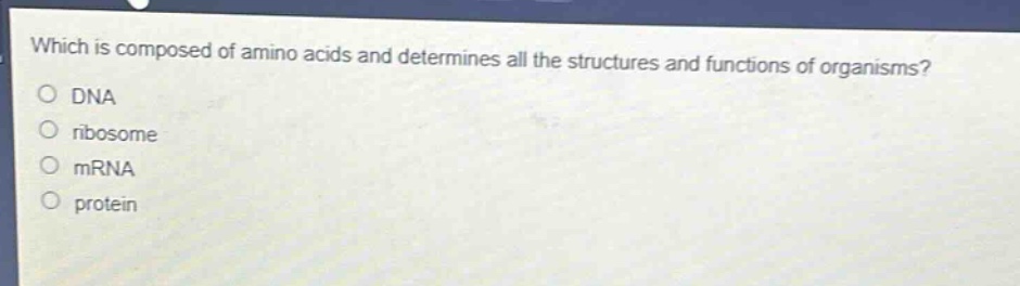 which is composed of amino acids and determines all the structures and functions of organisms?\ndna\nribosome\nmrna\nprotein