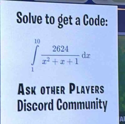 solve to get a code: \n∫₁¹⁰ 2624 / (x² + x + 1) dx\nask other players\ndiscord community