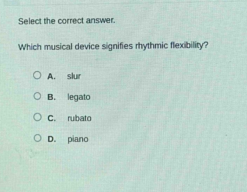 select the correct answer. which musical device signifies rhythmic flexibility? a. slur b. legato c. rubato d. piano