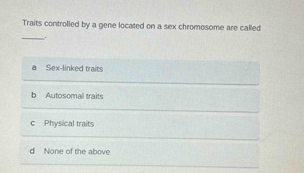 traits controlled by a gene located on a sex chromosome are called ____. a sex - linked traits b autosomal traits c physical traits d none of the above