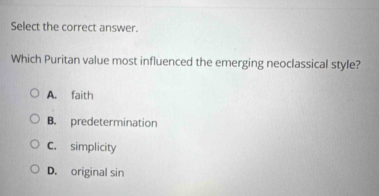 select the correct answer. which puritan value most influenced the emerging neoclassical style? a. faith b. predetermination c. simplicity d. original sin
