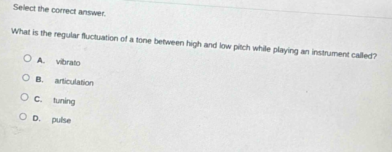 select the correct answer. what is the regular fluctuation of a tone between high and low pitch while playing an instrument called? a. vibrato b. articulation c. tuning d. pulse