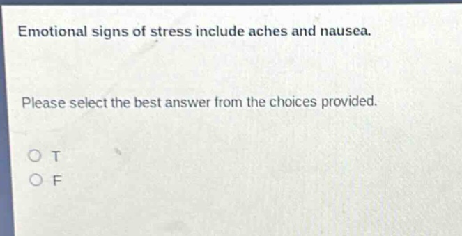 emotional signs of stress include aches and nausea. please select the best answer from the choices provided. o t o f
