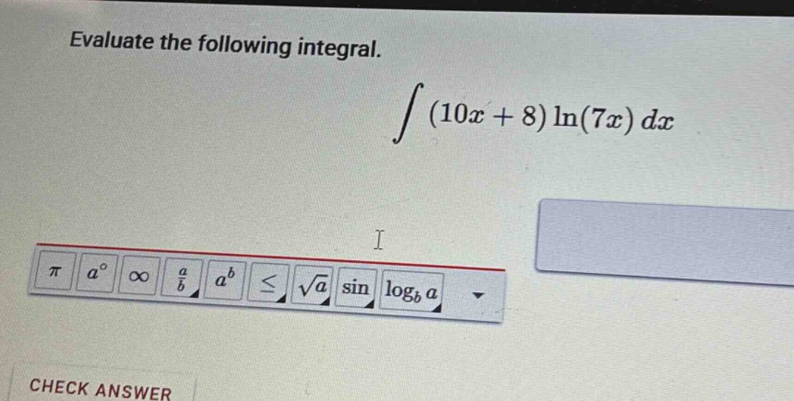 evaluate the following integral. ∫(10x + 8)ln(7x)dx check answer