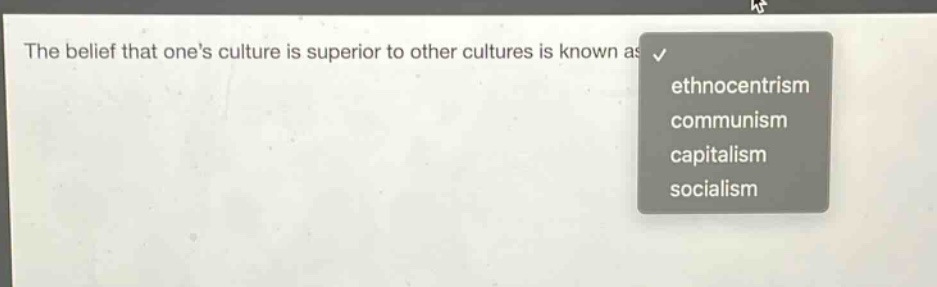 the belief that ones culture is superior to other cultures is known as ethnocentrism communism capitalism socialism