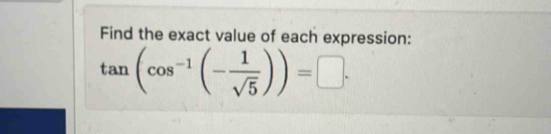 find the exact value of each expression: tan(cos^(-1)(-1/sqrt(5))) =