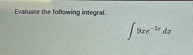 evaluate the following integral. ∫9xe^(-2x) dx