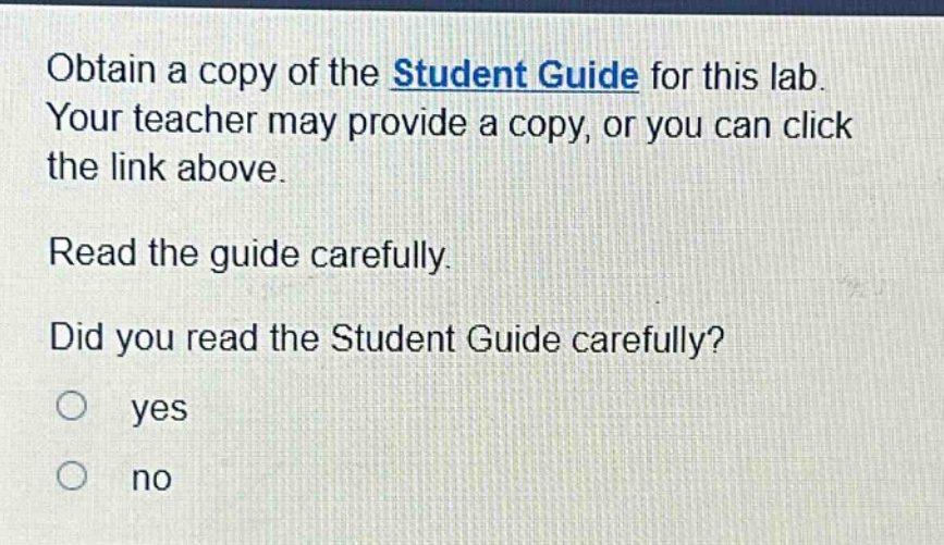 obtain a copy of the student guide for this lab. your teacher may provide a copy, or you can click the link above. read the guide carefully. did you read the student guide carefully? yes no