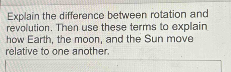 explain the difference between rotation and revolution. then use these terms to explain how earth, the moon, and the sun move relative to one another.