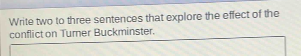 write two to three sentences that explore the effect of the conflict on turner buckminster.