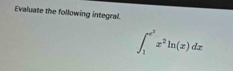 evaluate the following integral. \n\n∫₁ᵉ² x² ln(x) dx