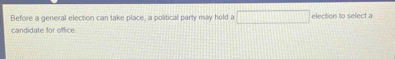 before a general election can take place, a political party may hold a election to select a candidate for office.