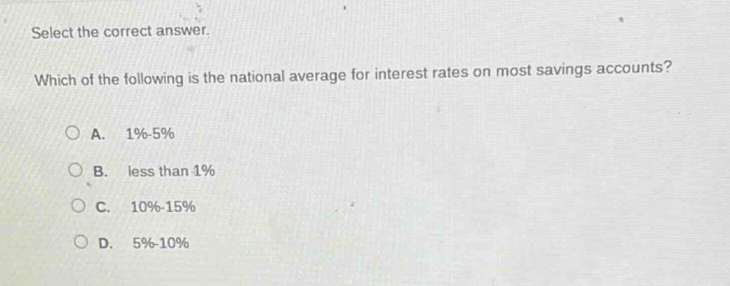select the correct answer. which of the following is the national average for interest rates on most savings accounts? a. 1%-5% b. less than 1% c. 10%-15% d. 5%-10%