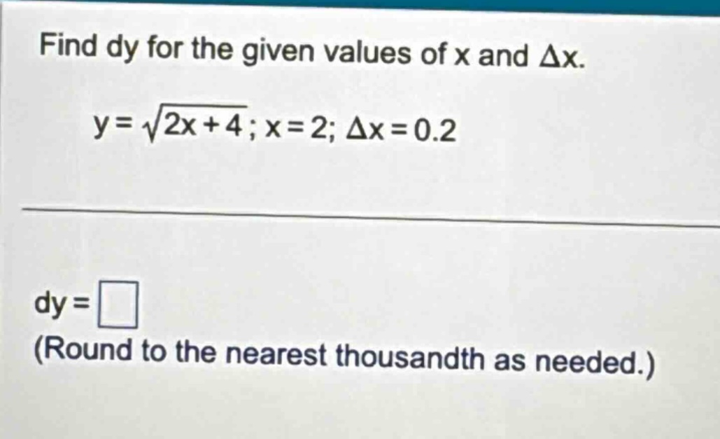 find dy for the given values of x and δx. y = √(2x + 4); x = 2; δx = 0.2 dy = (round to the nearest thousandth as needed.)