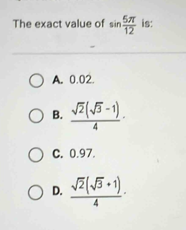 the exact value of sin(5π/12) is: a. 0.02. b. (√2(√3 - 1))/4. c. 0.97. d. (√2(√3 + 1))/4.