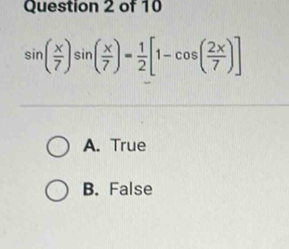 question 2 of 10 sin(x/7)sin(x/7)=1/21 - cos(2x/7) a. true b. false