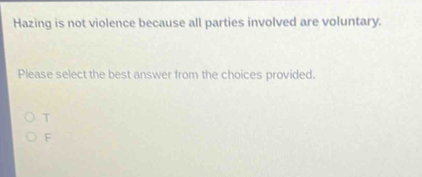 hazing is not violence because all parties involved are voluntary. please select the best answer from the choices provided. o t o f