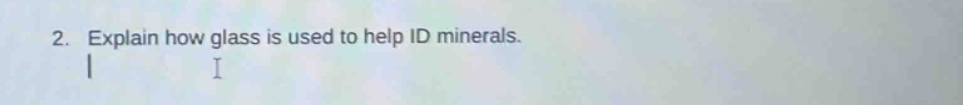 2. explain how glass is used to help id minerals.