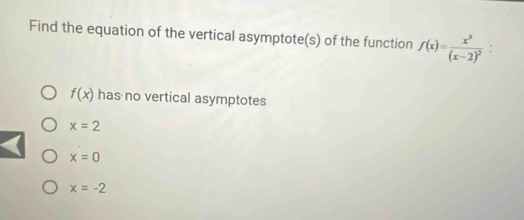 find the equation of the vertical asymptote(s) of the function f(x)=x^5/(x - 2)^2 :\no f(x) has no vertical asymptotes\no x = 2\no x = 0\no x = -2