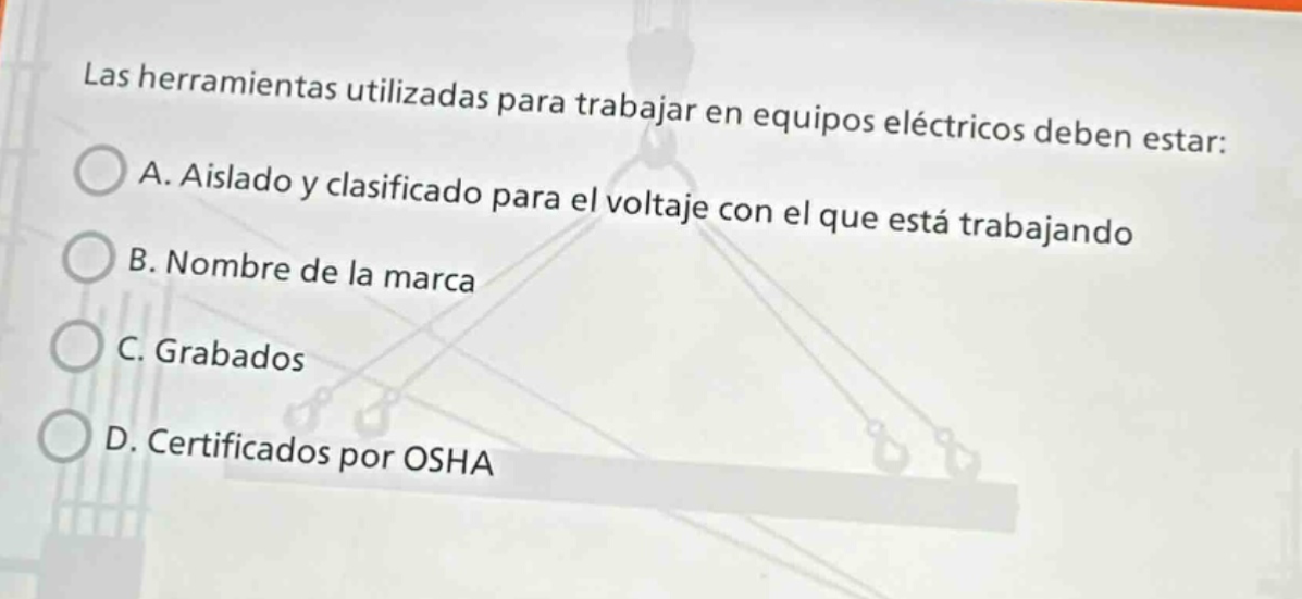 las herramientas utilizadas para trabajar en equipos eléctricos deben estar: a. aislado y clasificado para el voltaje con el que está trabajando b. nombre de la marca c. grabados d. certificados por osha