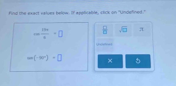 find the exact values below. if applicable, click on \undefined.\ cos(19π/6)= tan(-90°)=