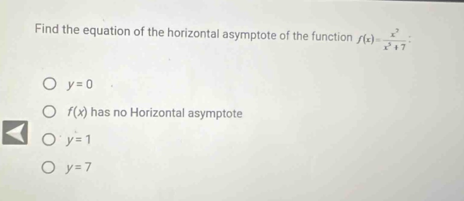 find the equation of the horizontal asymptote of the function f(x)=x²/(x⁵ + 7).\no y = 0\no f(x) has no horizontal asymptote\no y = 1\no y = 7