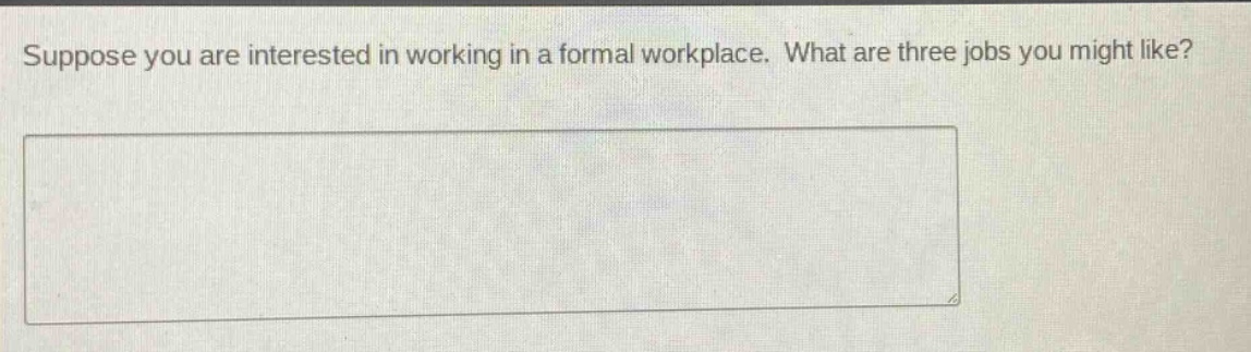 suppose you are interested in working in a formal workplace. what are three jobs you might like?