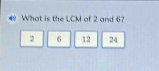 what is the lcm of 2 and 6? 2 6 12 24