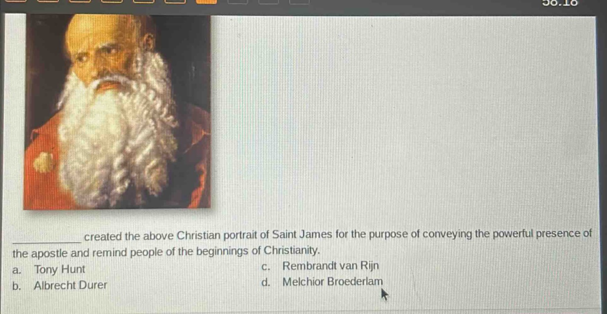 created the above christian portrait of saint james for the purpose of conveying the powerful presence of the apostle and remind people of the beginnings of christianity. a. tony hunt c. rembrandt van rijn b. albrecht durer d. melchior broederlam