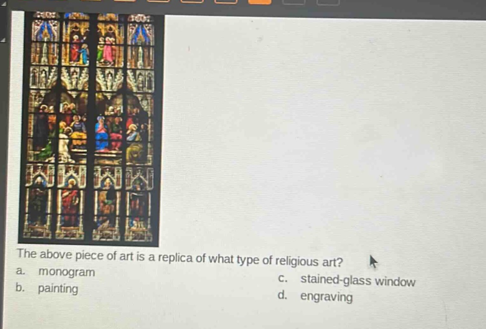 the above piece of art is a replica of what type of religious art? a. monogram b. painting c. stained - glass window d. engraving