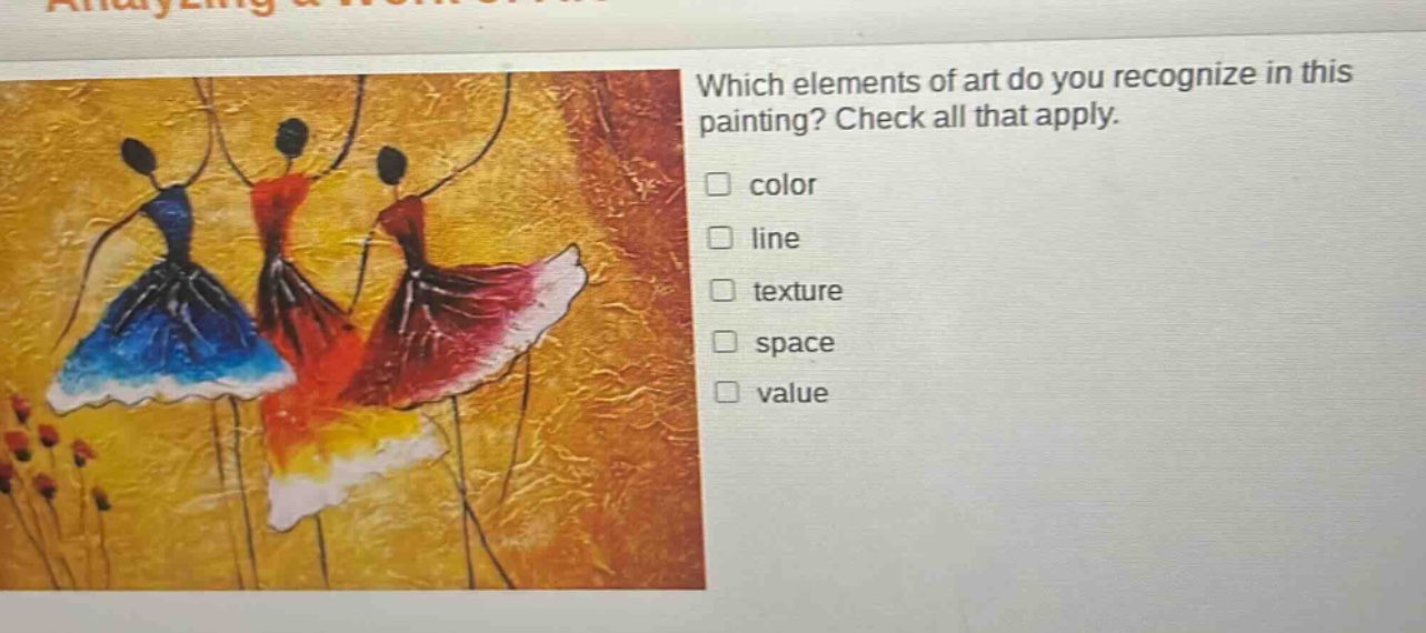 which elements of art do you recognize in this painting? check all that apply. color line texture space value