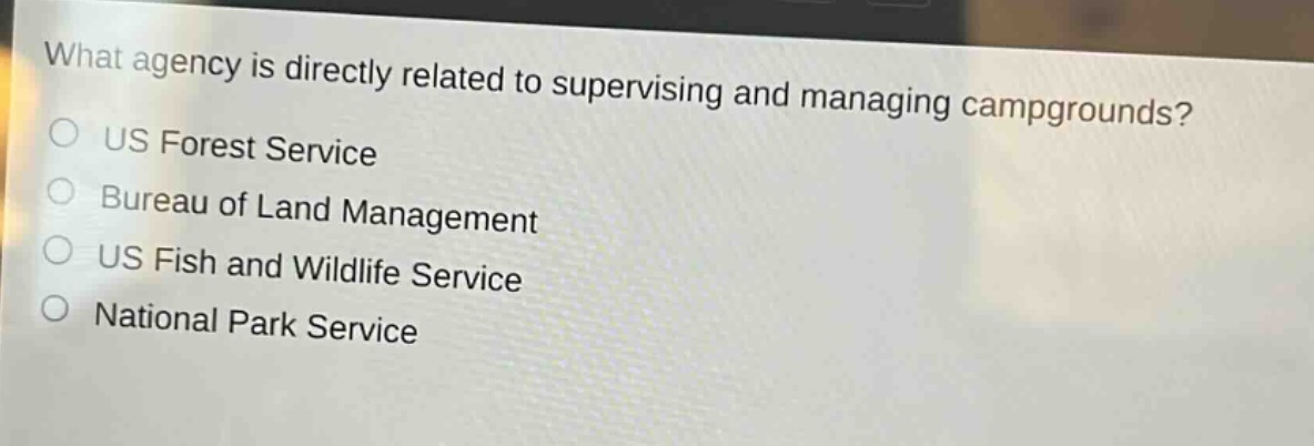 what agency is directly related to supervising and managing campgrounds? us forest service bureau of land management us fish and wildlife service national park service