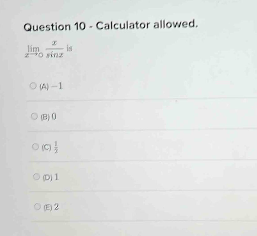 question 10 - calculator allowed. lim x->0 x/sinx is (a) -1 (b) 0 (c) 1/2 (d) 1 (e) 2