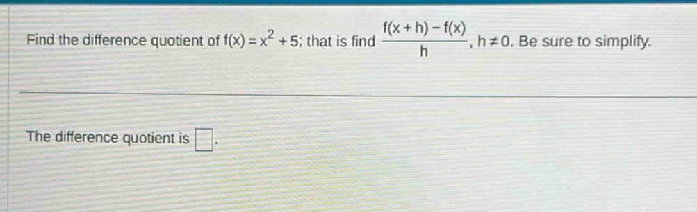 find the difference quotient of f(x)=x² + 5; that is find (f(x + h)-f(x))/h, h≠0. be sure to simplify. the difference quotient is .