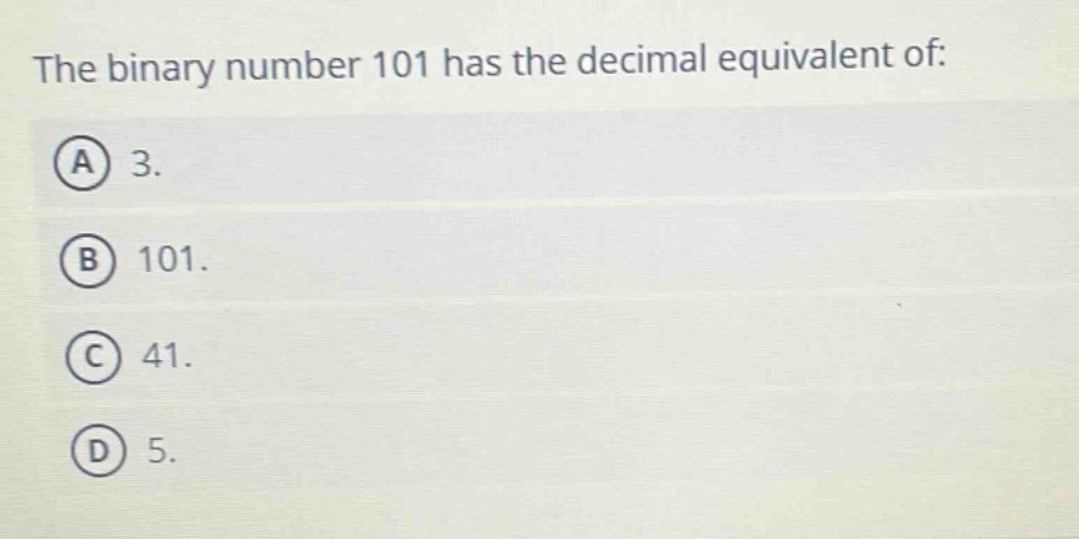 the binary number 101 has the decimal equivalent of: a 3. b 101. c 41. d 5.