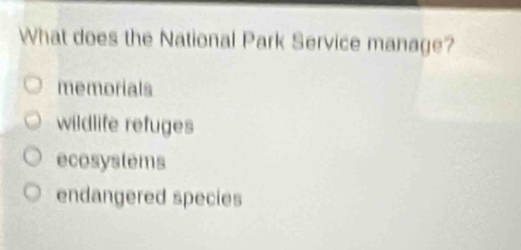 what does the national park service manage?\nmemorials\nwildlife refuges\necosystems\nendangered species