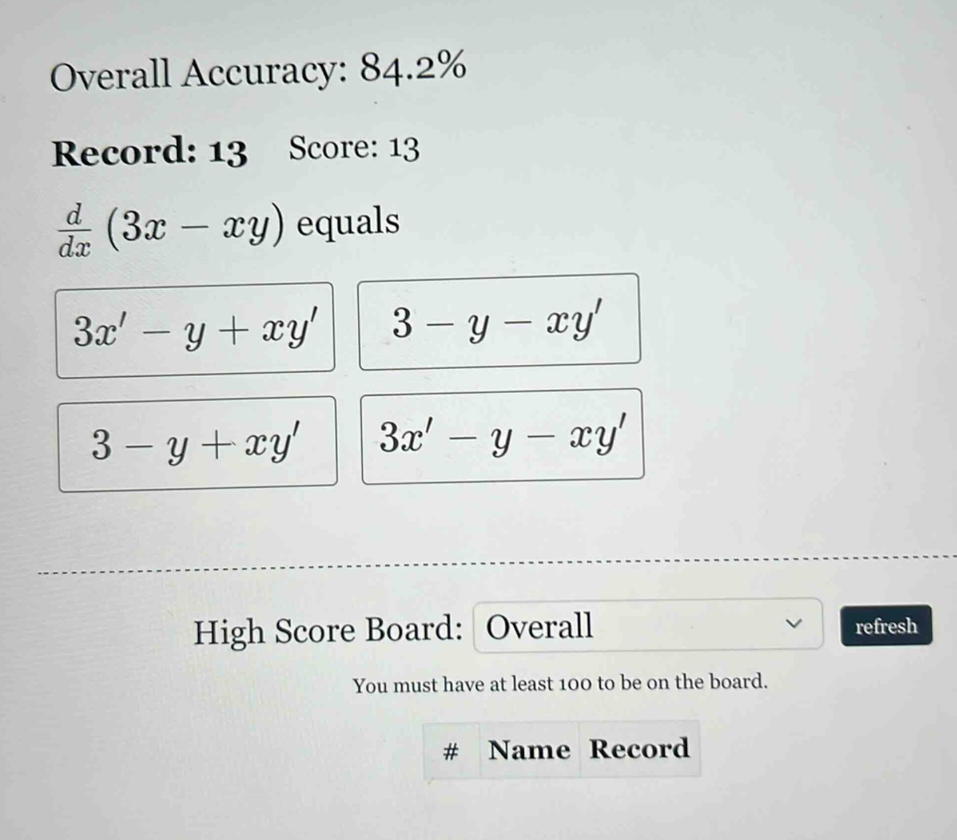 overall accuracy: 84.2% record: 13 score: 13 d/dx (3x - xy) equals 3x - y + xy 3 - y - xy 3 - y + xy 3x - y - xy high score board: overall refresh you must have at least 100 to be on the board. # name record
