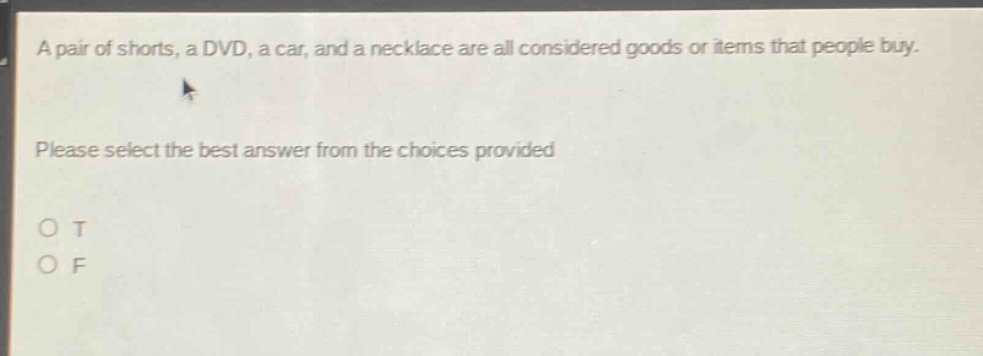 a pair of shorts, a dvd, a car, and a necklace are all considered goods or items that people buy. please select the best answer from the choices provided o t o f