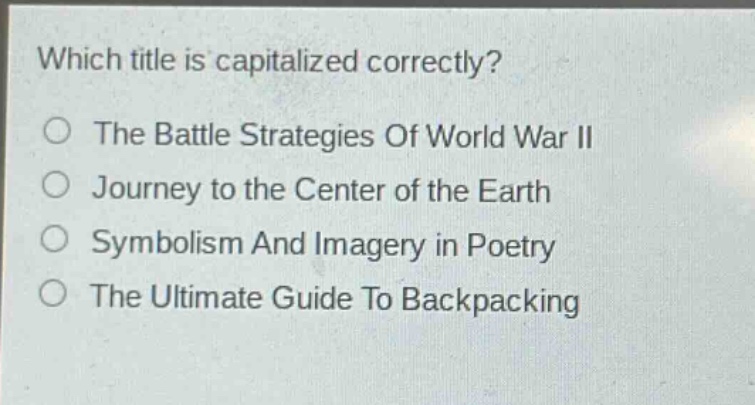 which title is capitalized correctly?\nthe battle strategies of world war ii\njourney to the center of the earth\nsymbolism and imagery in poetry\nthe ultimate guide to backpacking