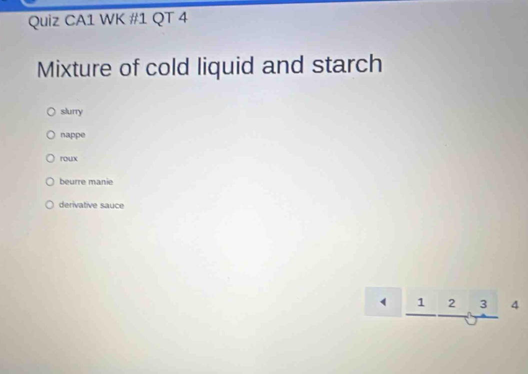 quiz ca1 wk #1 qt 4 mixture of cold liquid and starch slury nappe roux beurre manie derivative sauce