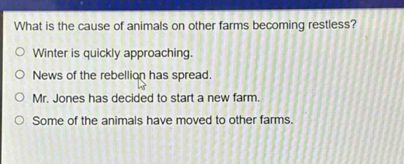 what is the cause of animals on other farms becoming restless? winter is quickly approaching. news of the rebellion has spread. mr. jones has decided to start a new farm. some of the animals have moved to other farms.