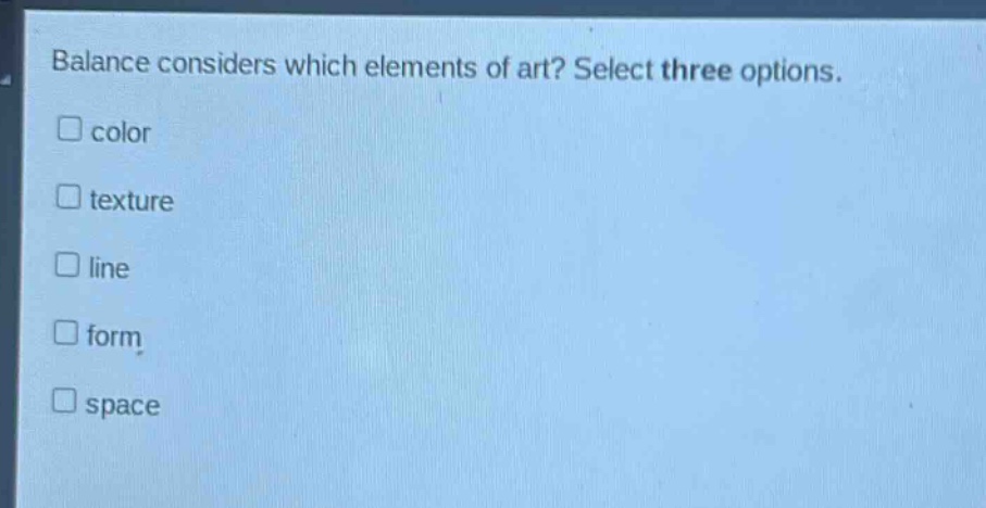 balance considers which elements of art? select three options. color texture line form space