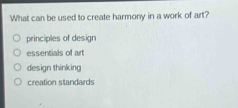 what can be used to create harmony in a work of art?\nprinciples of design\nessentials of art\ndesign thinking\ncreation standards