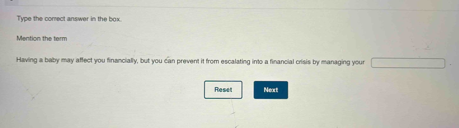 type the correct answer in the box. mention the term having a baby may affect you financially, but you can prevent it from escalating into a financial crisis by managing your