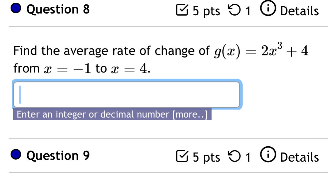 question 8 5 pts 1 details find the average rate of change of g(x)=2x³ + 4 from x = -1 to x = 4. enter an integer or decimal number more... question 9 5 pts 1 details