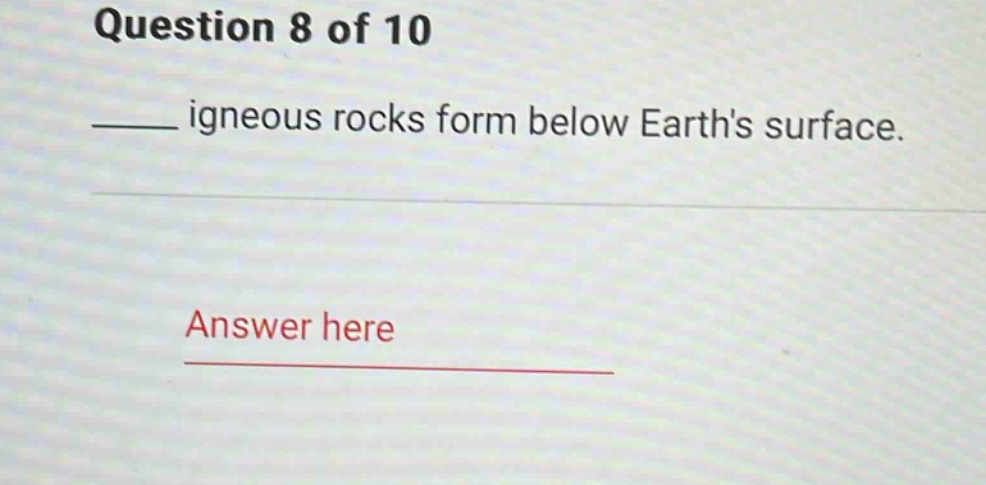 question 8 of 10 ____ igneous rocks form below earths surface. answer here