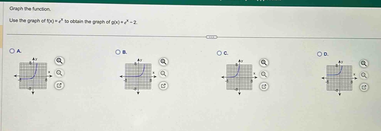 graph the function. use the graph of f(x)=e^x to obtain the graph of g(x)=e^x - 2. a. b. c. d.