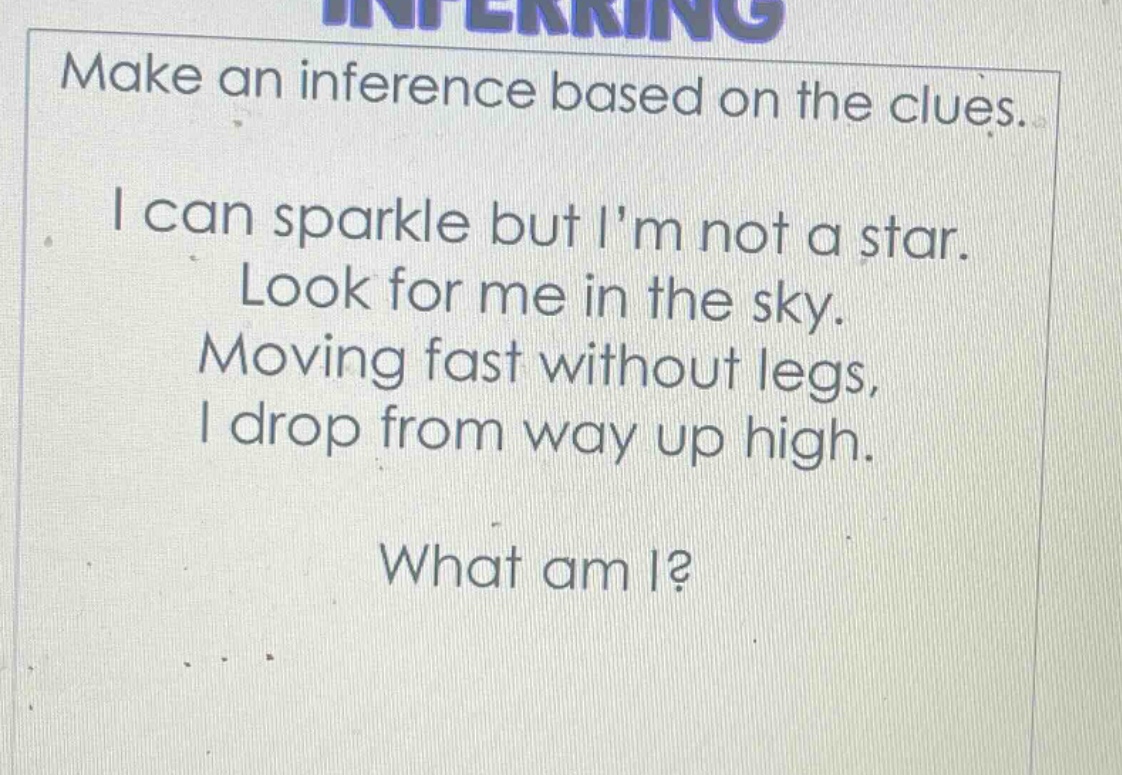make an inference based on the clues. i can sparkle but im not a star. look for me in the sky. moving fast without legs, i drop from way up high. what am i?