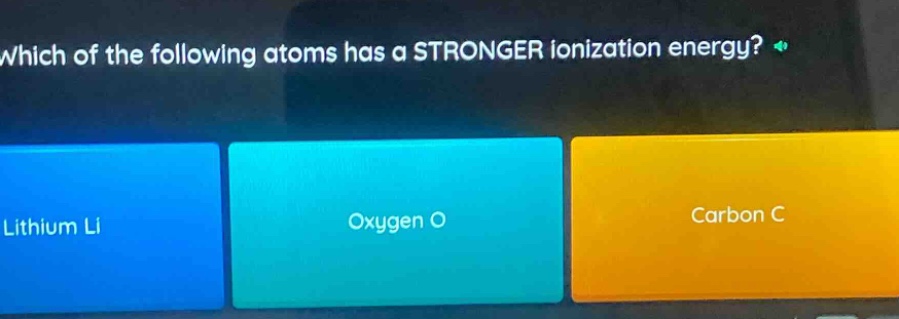 which of the following atoms has a stronger ionization energy? lithium li oxygen o carbon c