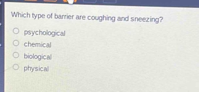 which type of barrier are coughing and sneezing?\npsychological\nchemical\nbiological\nphysical